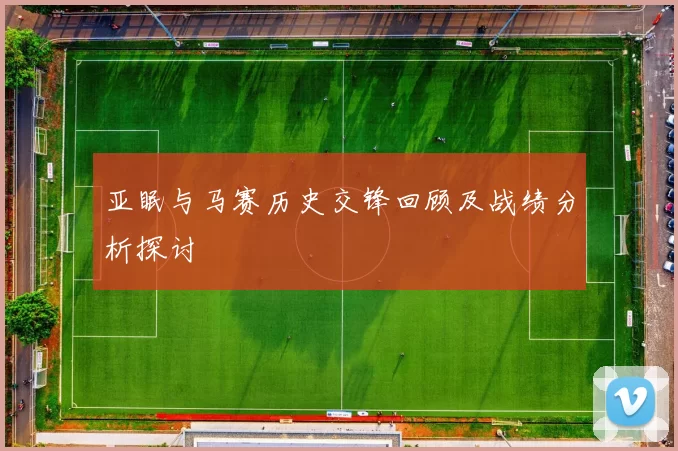 亚眠与马赛历史交锋回顾及战绩分析探讨