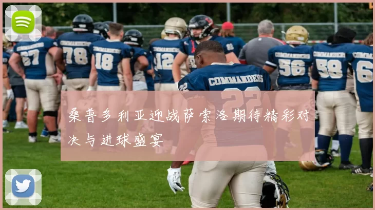 桑普多利亚迎战萨索洛期待精彩对决与进球盛宴