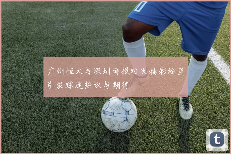 广州恒大与深圳海报对决精彩纷呈引发球迷热议与期待